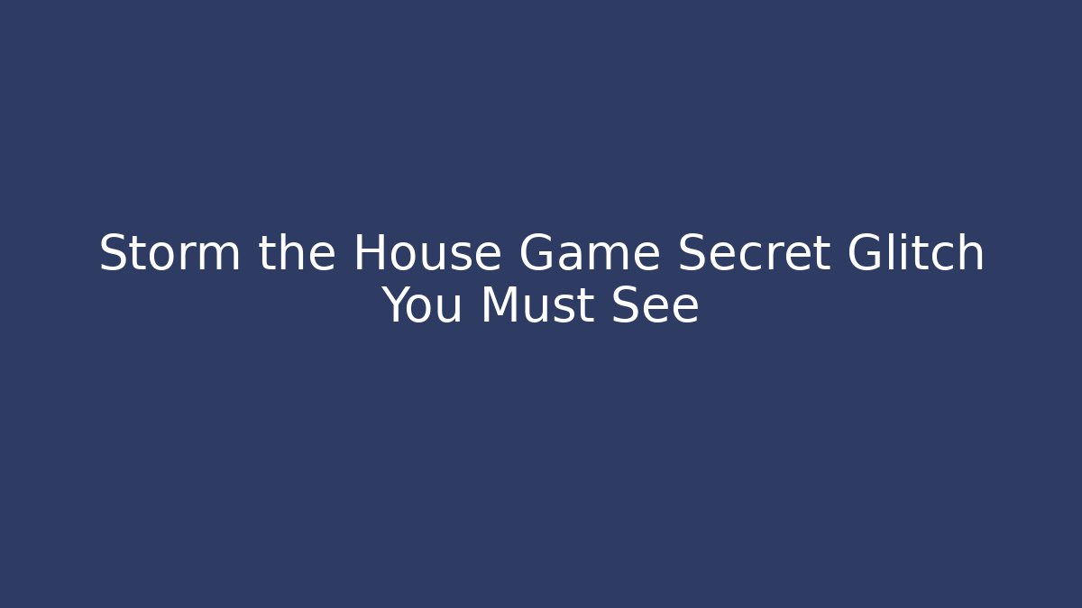 Storm the House Game Secret Glitch You Must See