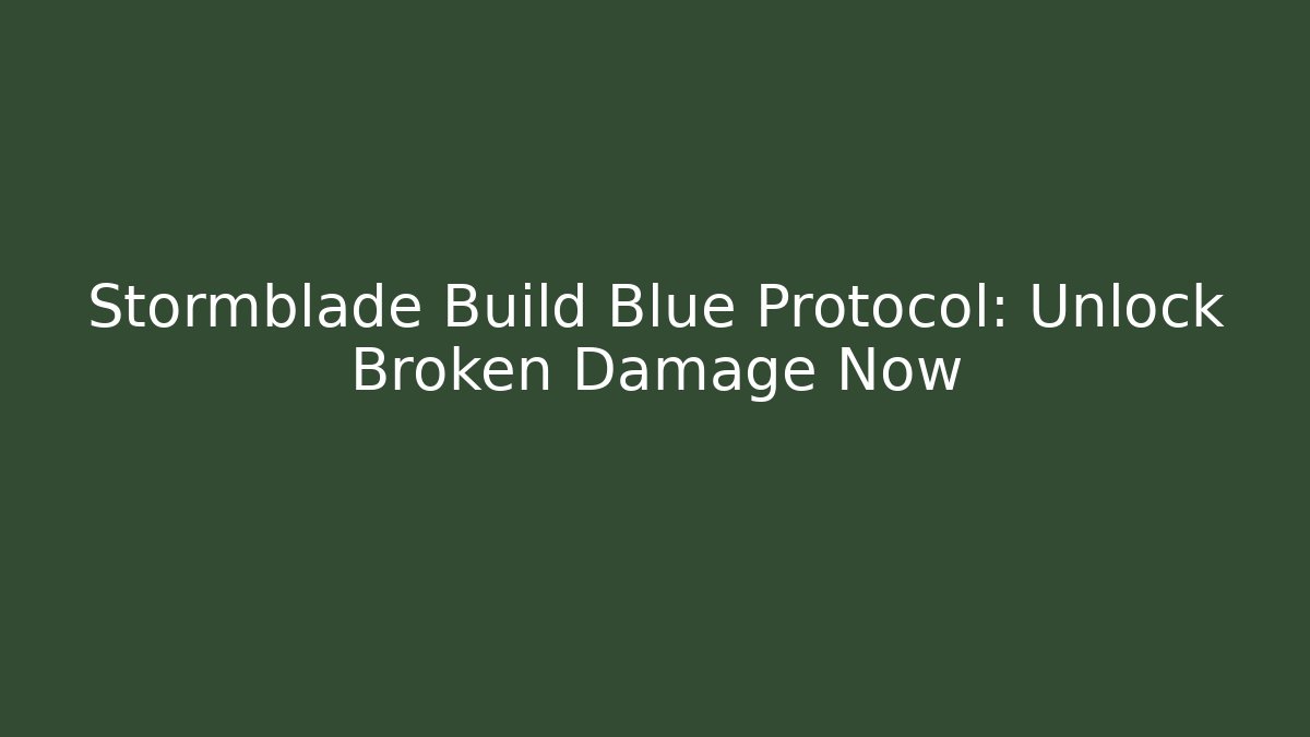 Stormblade Build Blue Protocol: Unlock Broken Damage Now - Critter Realm