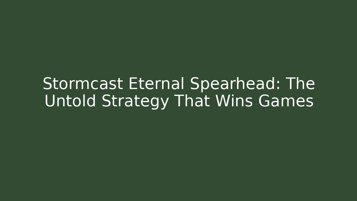 Stormcast Eternal Spearhead: The Untold Strategy That Wins Games - Critter Realm