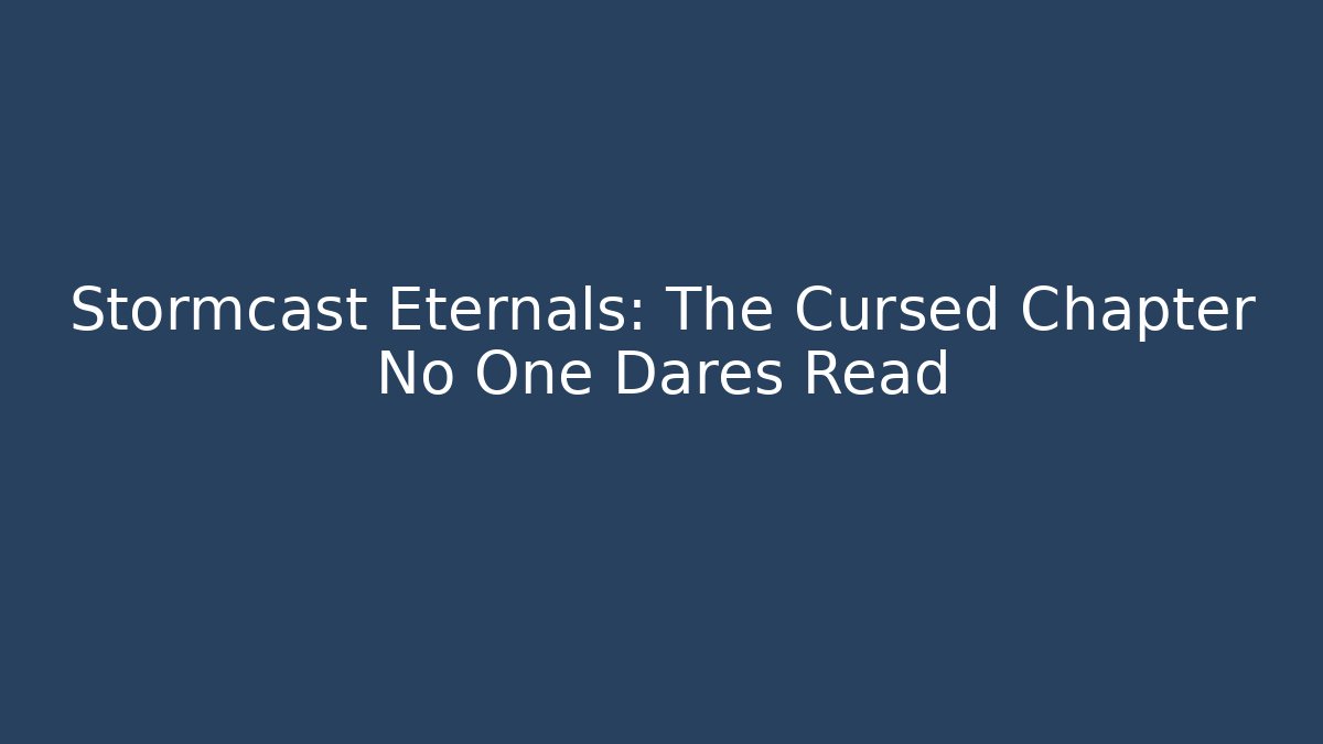 Stormcast Eternals: The Cursed Chapter No One Dares Read