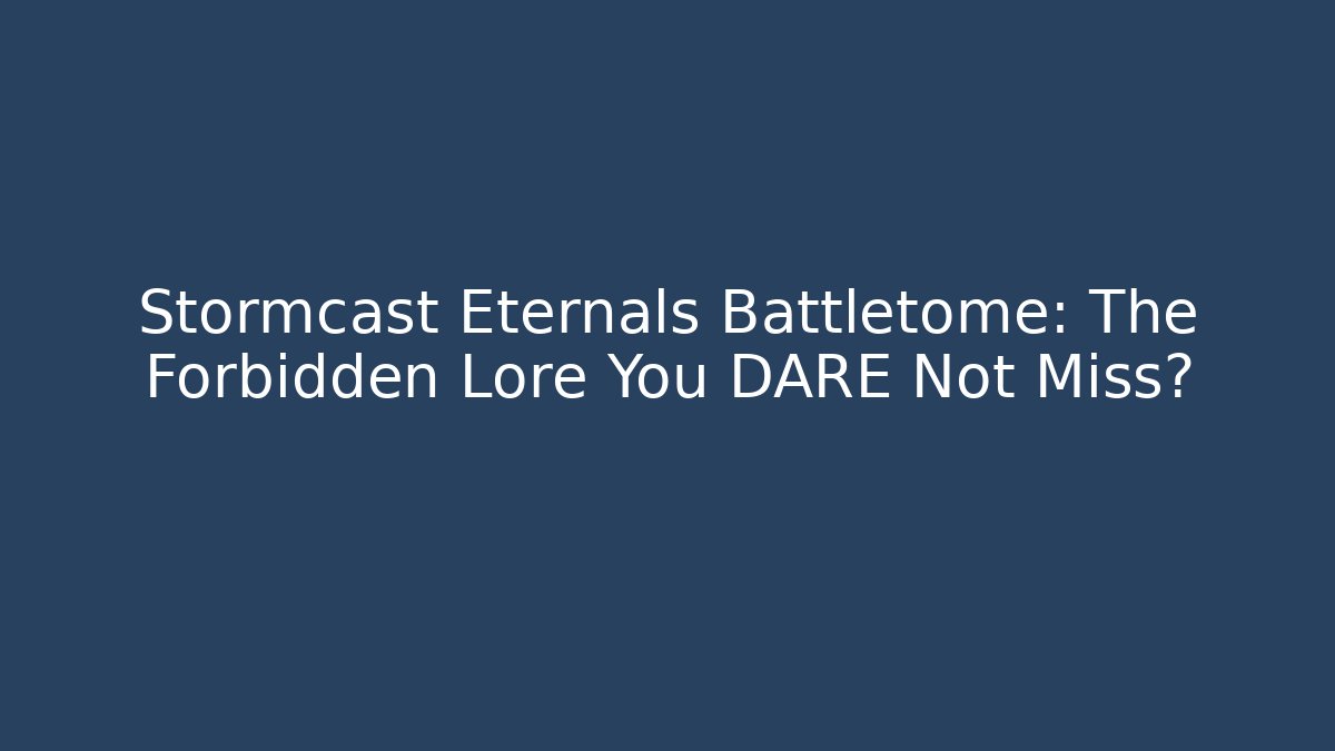 Stormcast Eternals Battletome: The Forbidden Lore You DARE Not Miss?