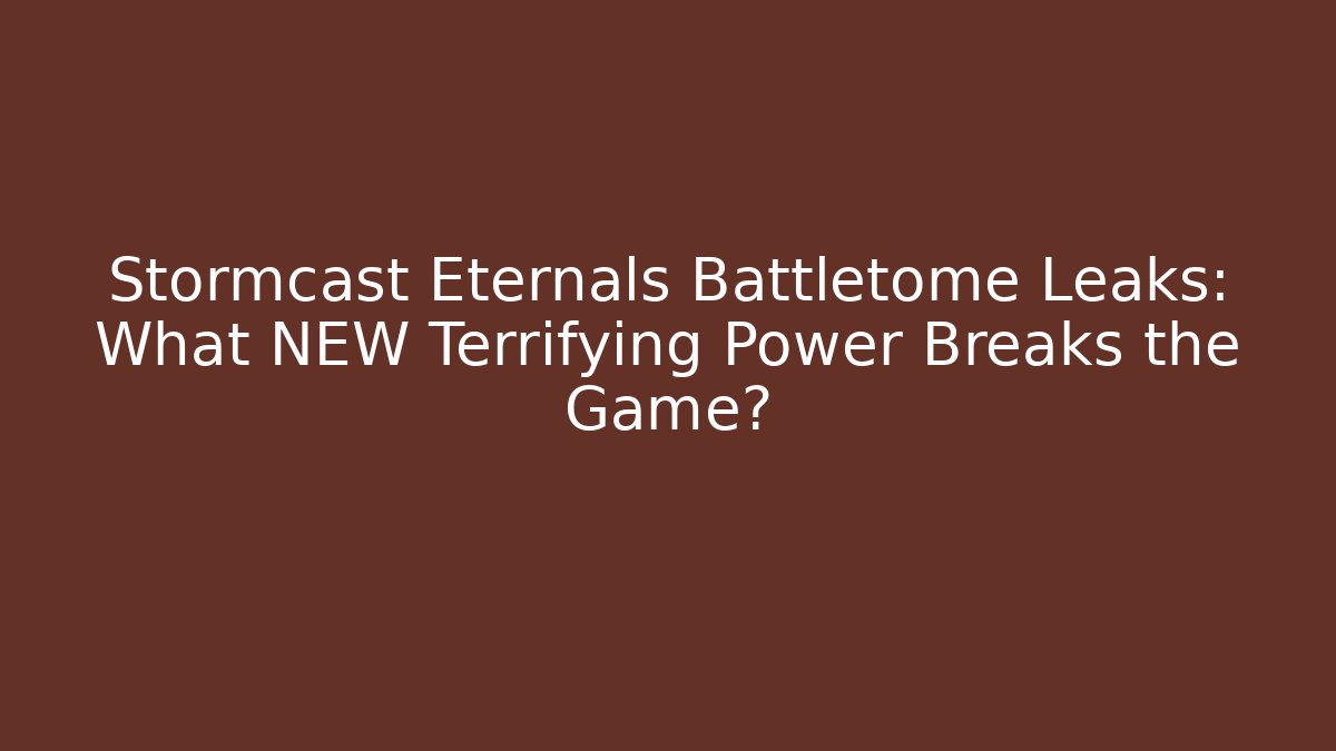 Stormcast Eternals Battletome Leaks: What NEW Terrifying Power Breaks the Game?