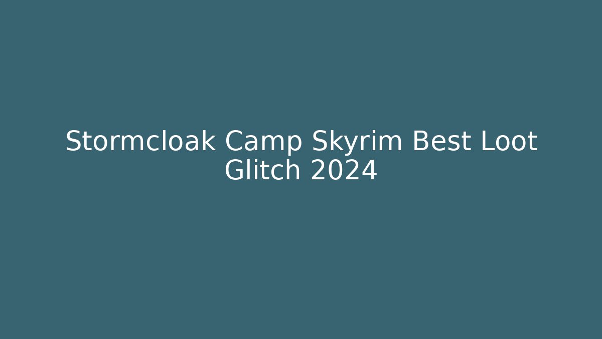 Stormcloak Camp Skyrim Best Loot Glitch 2024