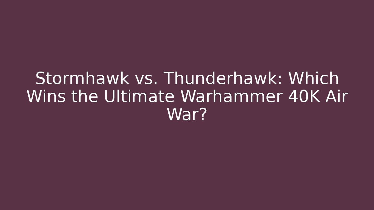 Stormhawk vs. Thunderhawk: Which Wins the Ultimate Warhammer 40K Air War? - Critter Realm