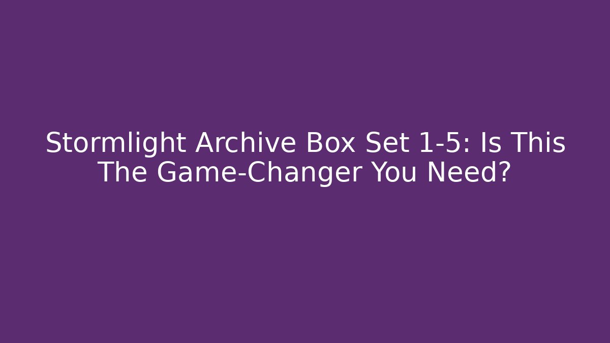 Stormlight Archive Box Set 1-5: Is This The Game-Changer You Need?