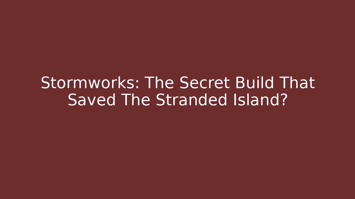 Stormworks: The Secret Build That Saved The Stranded Island?