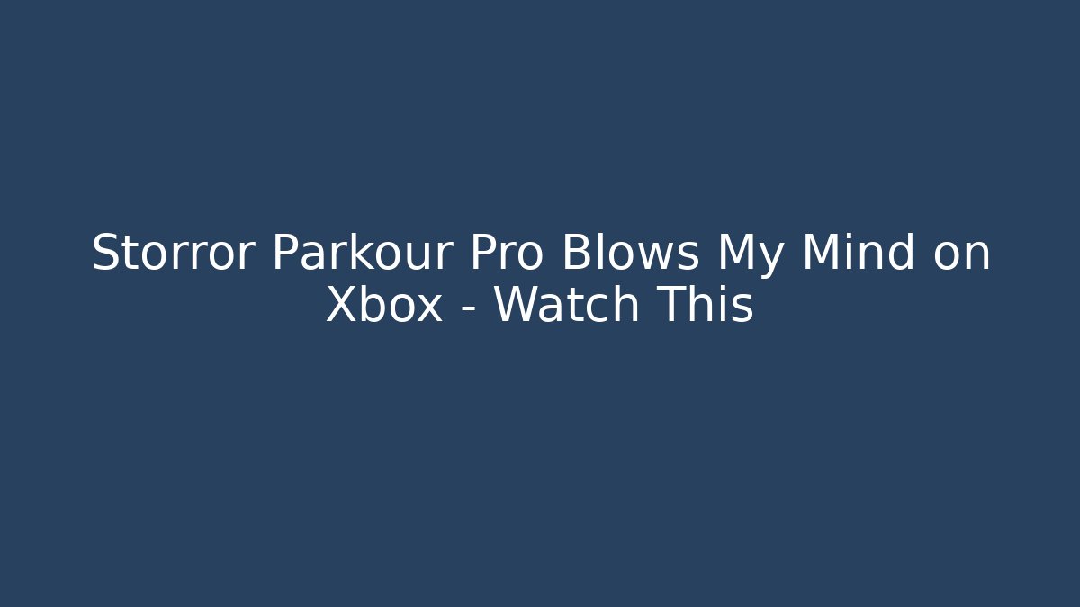 Storror Parkour Pro Blows My Mind on Xbox – Watch This
