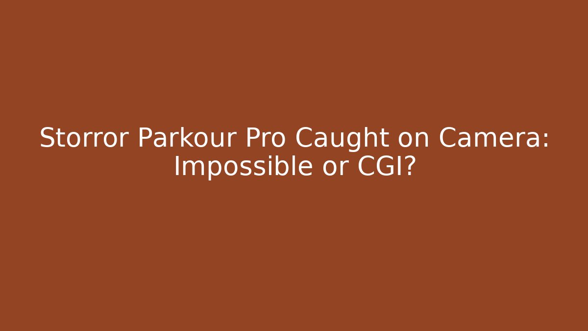 Storror Parkour Pro Caught on Camera: Impossible or CGI?