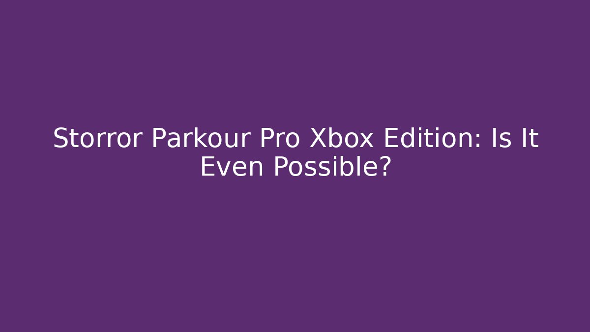 Storror Parkour Pro Xbox Edition: Is It Even Possible?