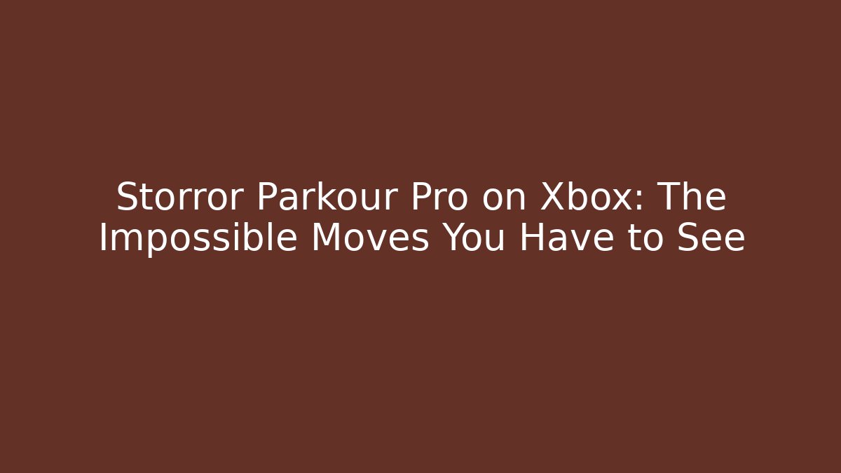 Storror Parkour Pro on Xbox: The Impossible Moves You Have to See - Critter Realm