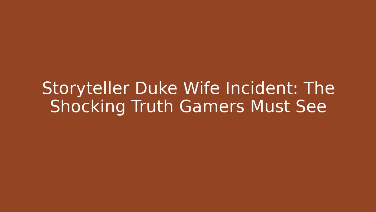 Storyteller Duke Wife Incident: The Shocking Truth Gamers Must See