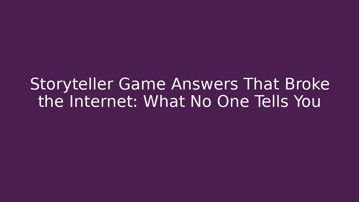 Storyteller Game Answers That Broke the Internet: What No One Tells You