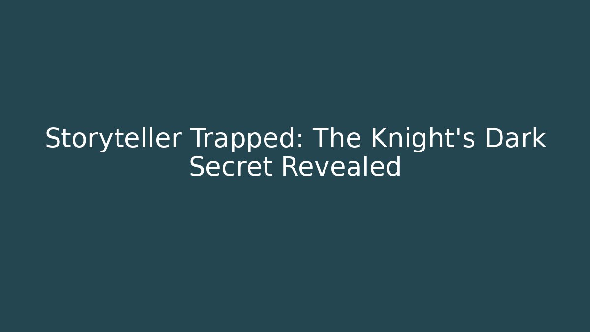 Storyteller Trapped: The Knight's Dark Secret Revealed