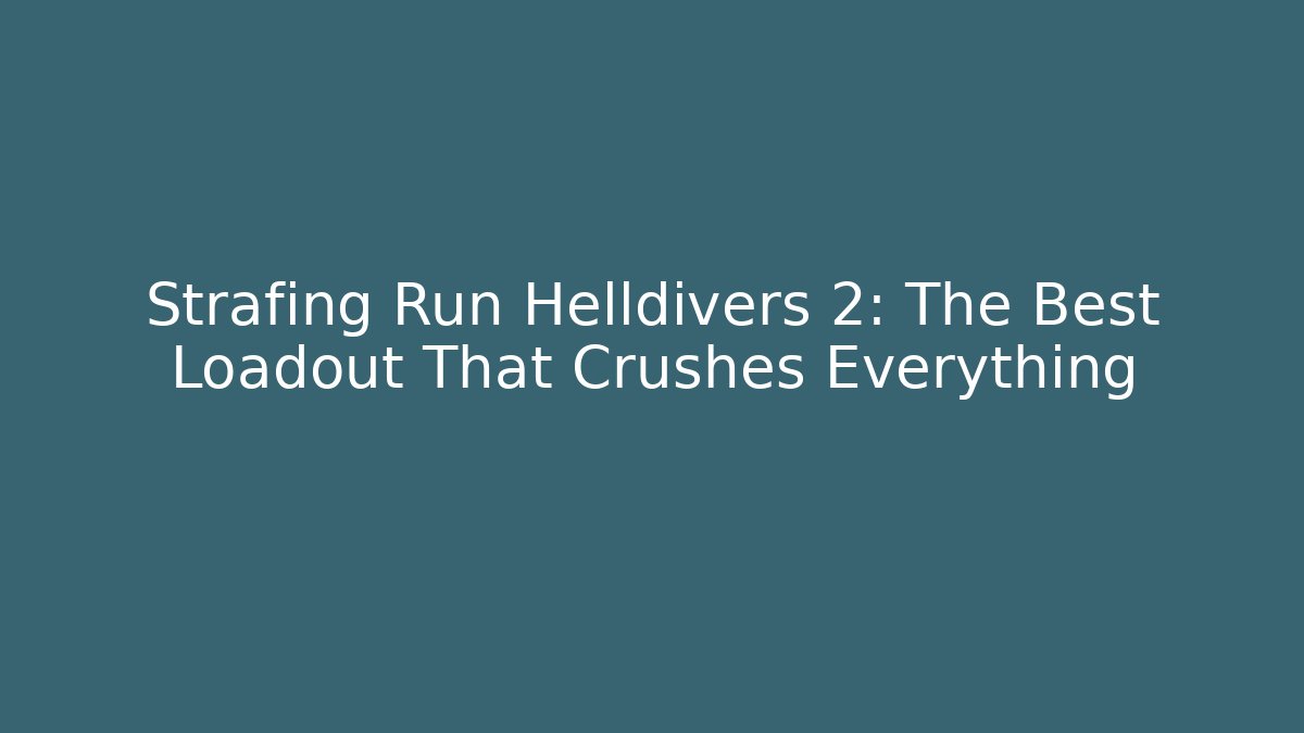 Strafing Run Helldivers 2: The Best Loadout That Crushes Everything