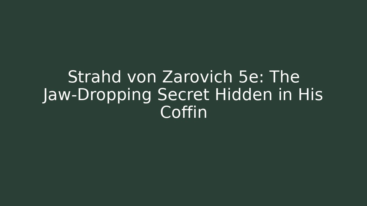 Strahd von Zarovich 5e: The Jaw-Dropping Secret Hidden in His Coffin