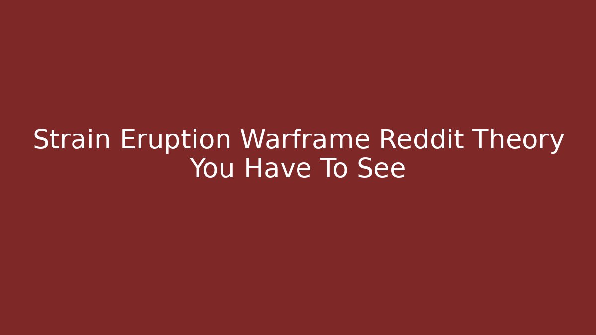 Strain Eruption Warframe Reddit Theory You Have To See