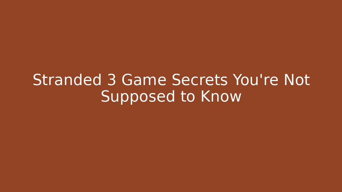 Stranded 3 Game Secrets You're Not Supposed to Know