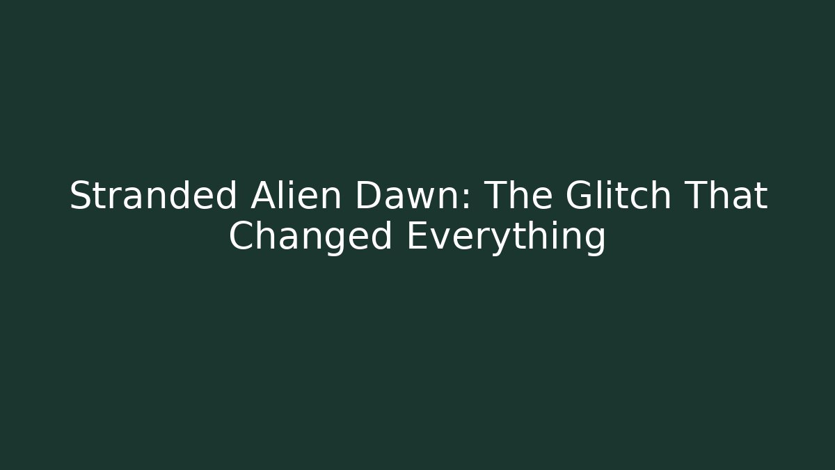 Stranded Alien Dawn: The Glitch That Changed Everything