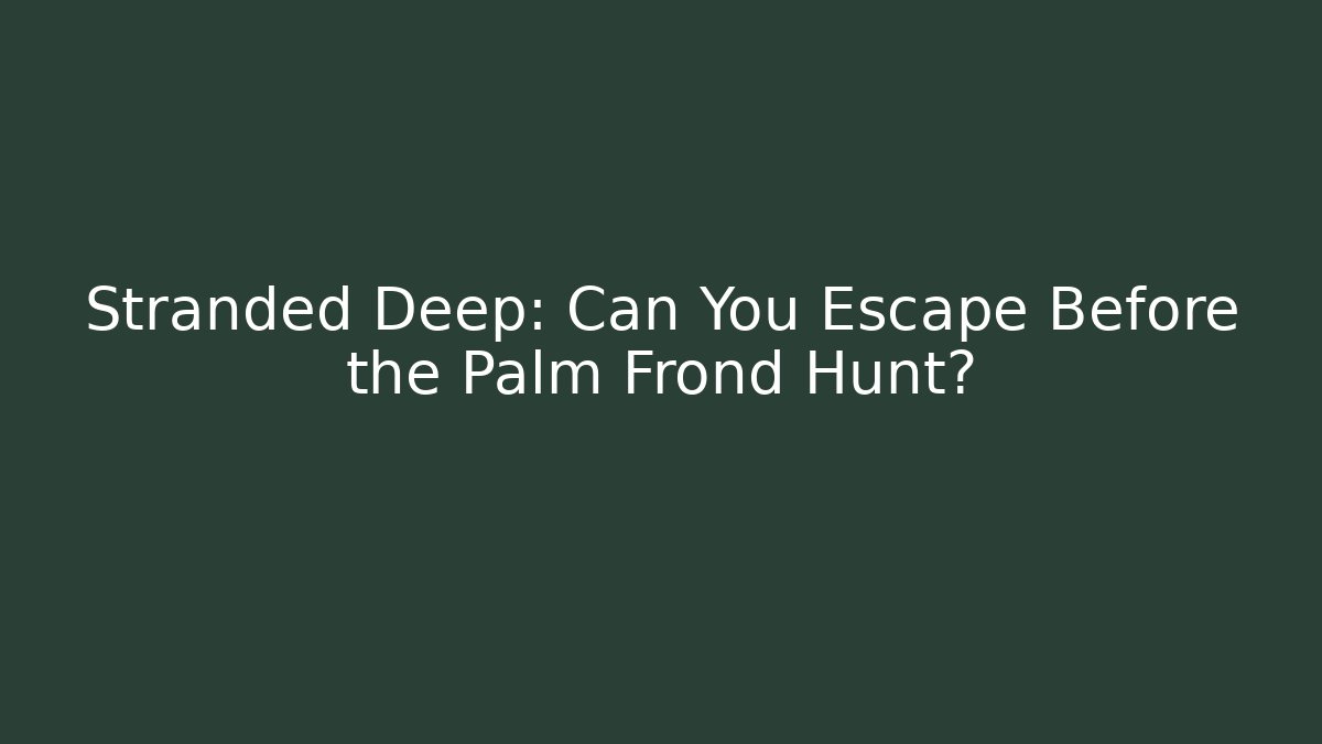 Stranded Deep: Can You Escape Before the Palm Frond Hunt?