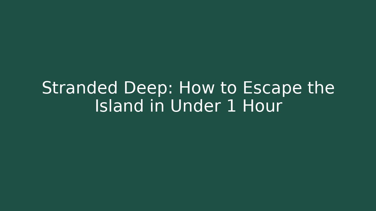 Stranded Deep: How to Escape the Island in Under 1 Hour