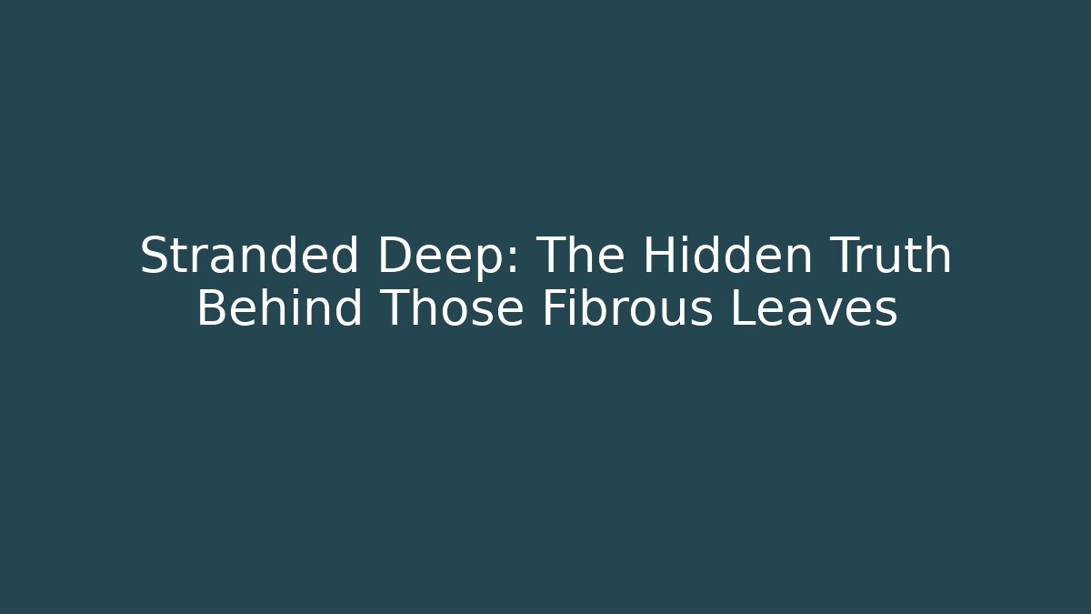 Stranded Deep: The Hidden Truth Behind Those Fibrous Leaves