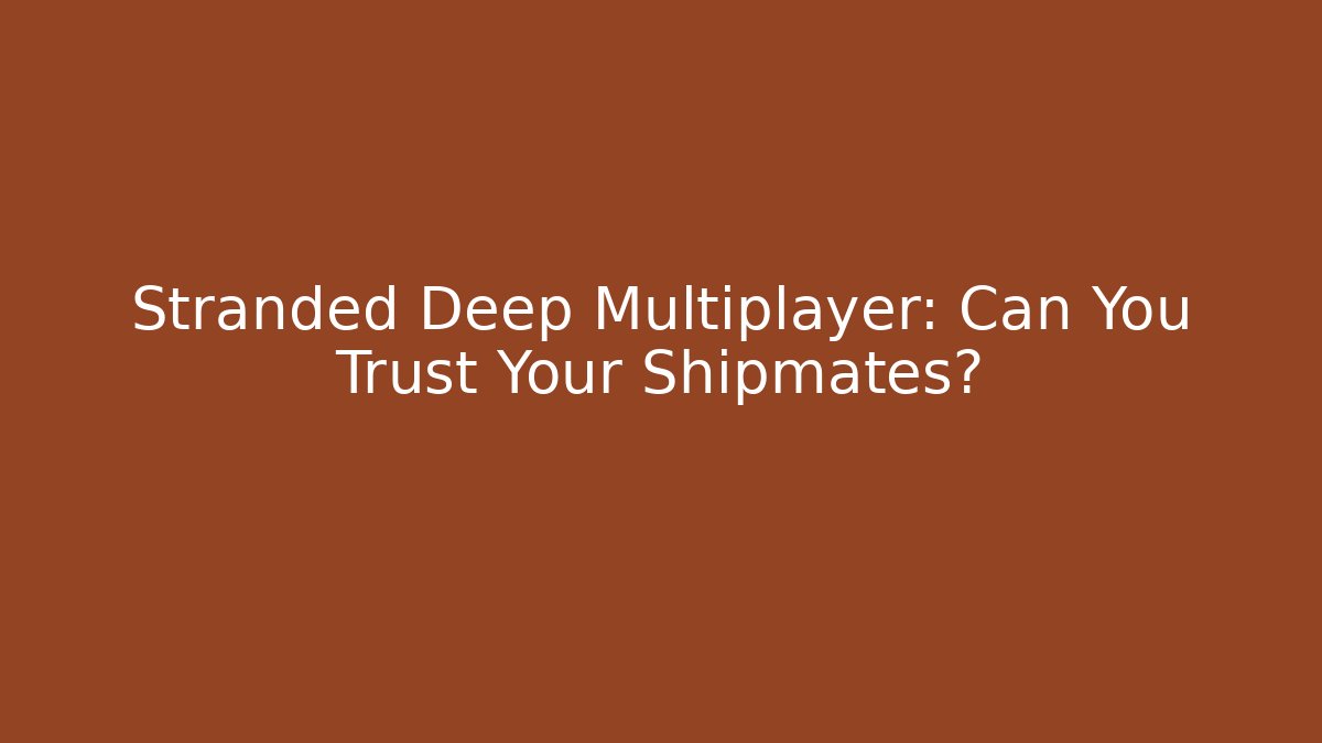 Stranded Deep Multiplayer: Can You Trust Your Shipmates? - Critter Realm