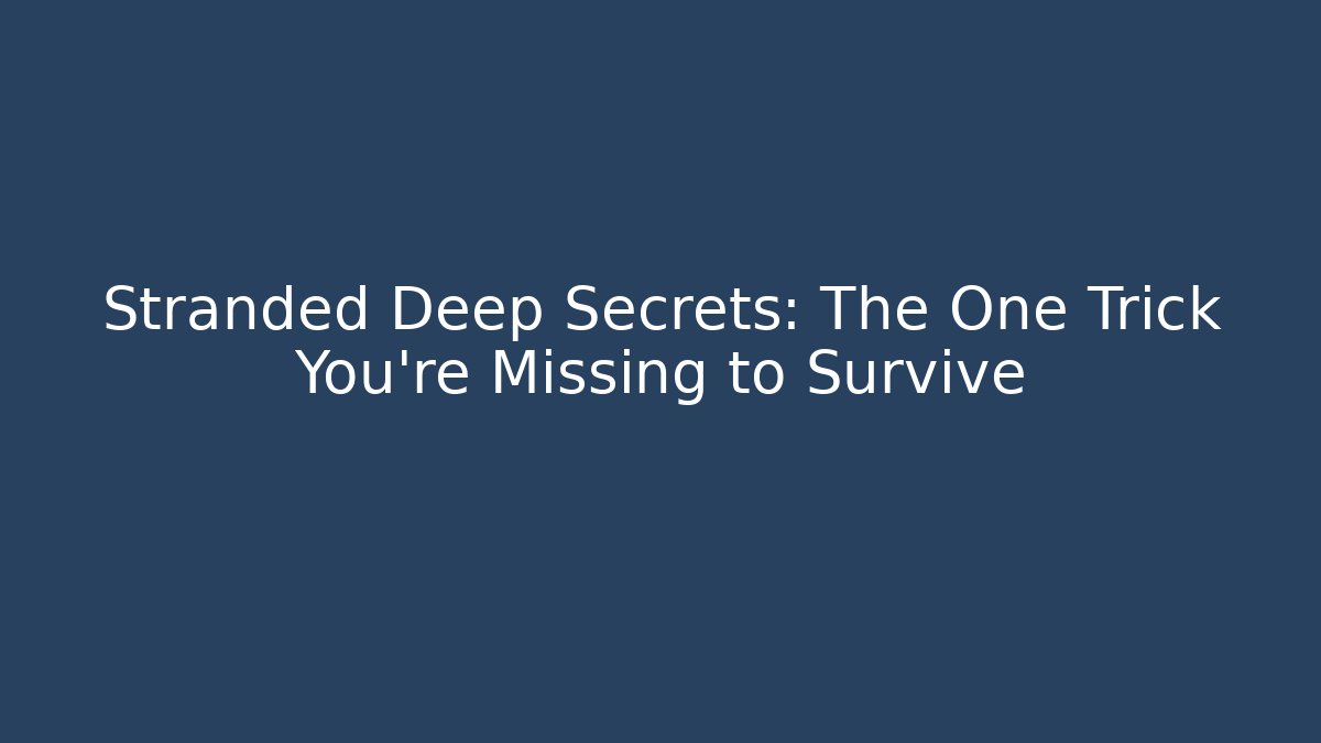 Stranded Deep Secrets: The One Trick You're Missing to Survive