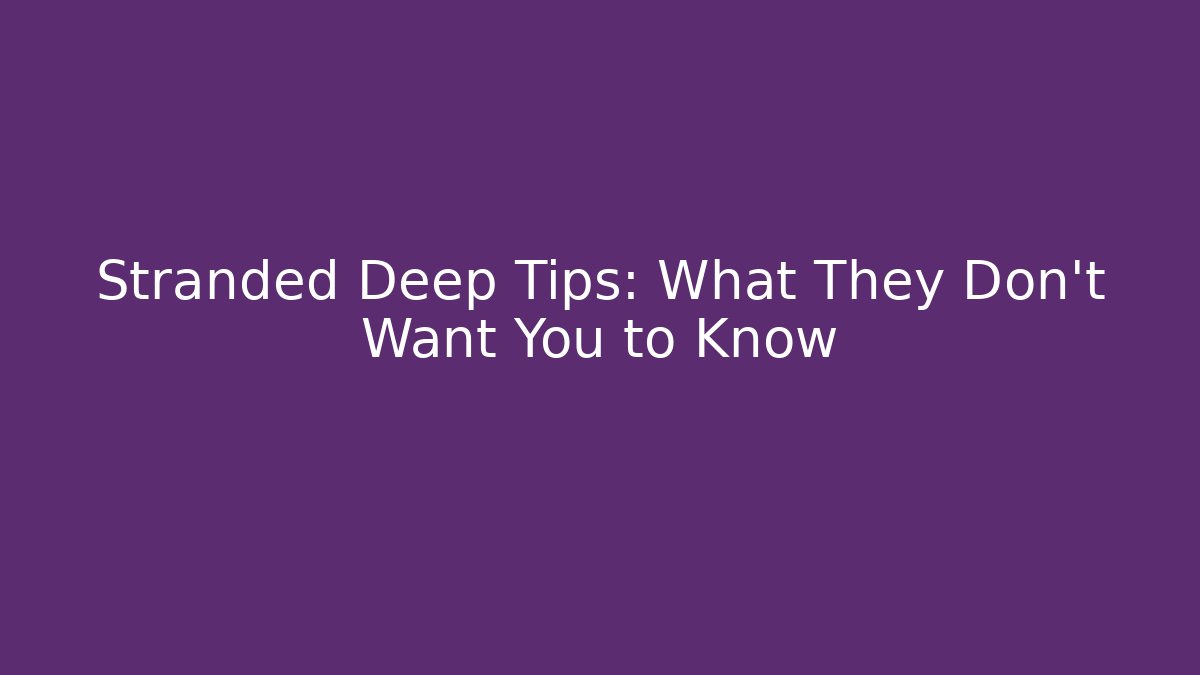 Stranded Deep Tips: What They Don't Want You to Know