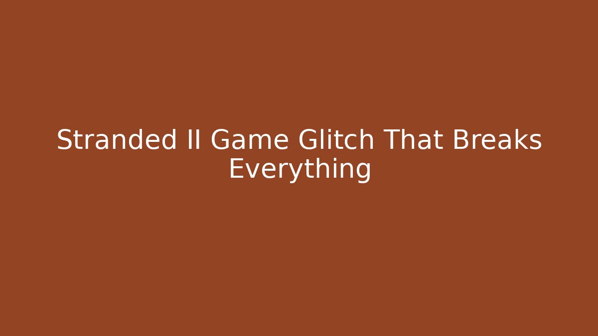 Stranded II Game Glitch That Breaks Everything
