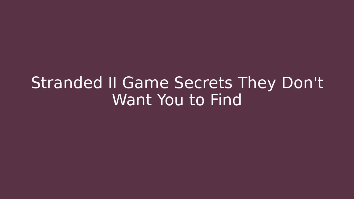 Stranded II Game Secrets They Don’t Want You to Find