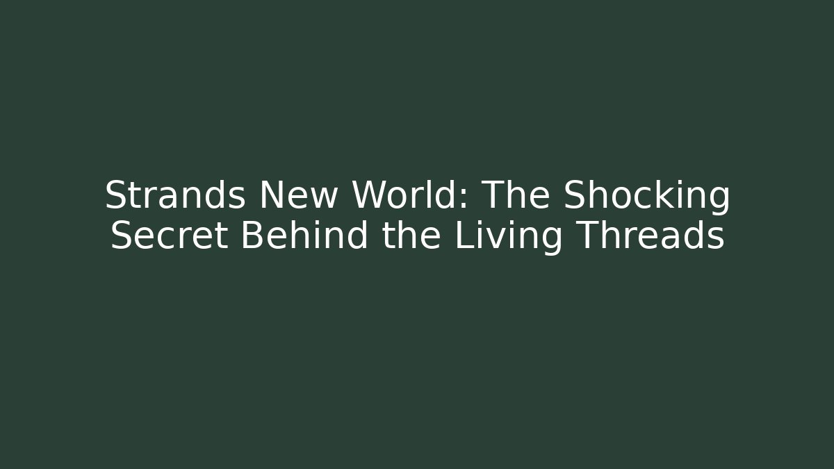 Strands New World: The Shocking Secret Behind the Living Threads