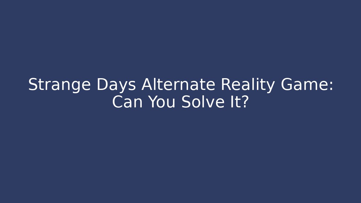 Strange Days Alternate Reality Game: Can You Solve It?