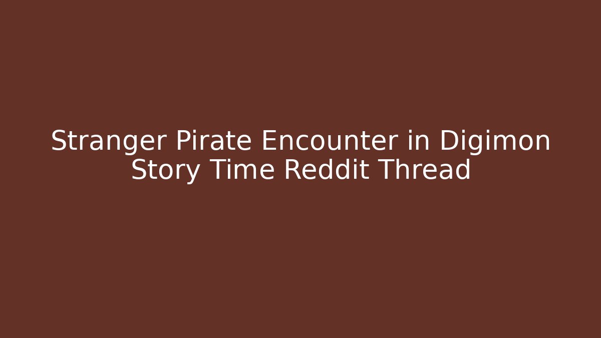 Stranger Pirate Encounter in Digimon Story Time Reddit Thread - Critter Realm