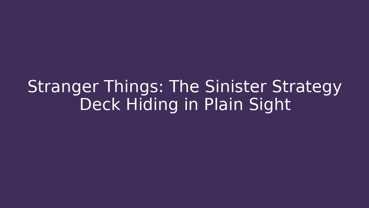 Stranger Things: The Sinister Strategy Deck Hiding in Plain Sight - Critter Realm