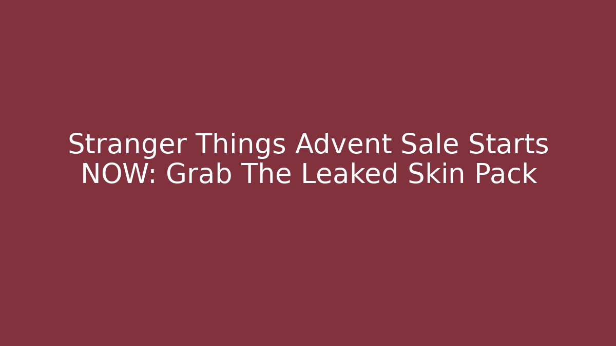Stranger Things Advent Sale Starts NOW: Grab The Leaked Skin Pack