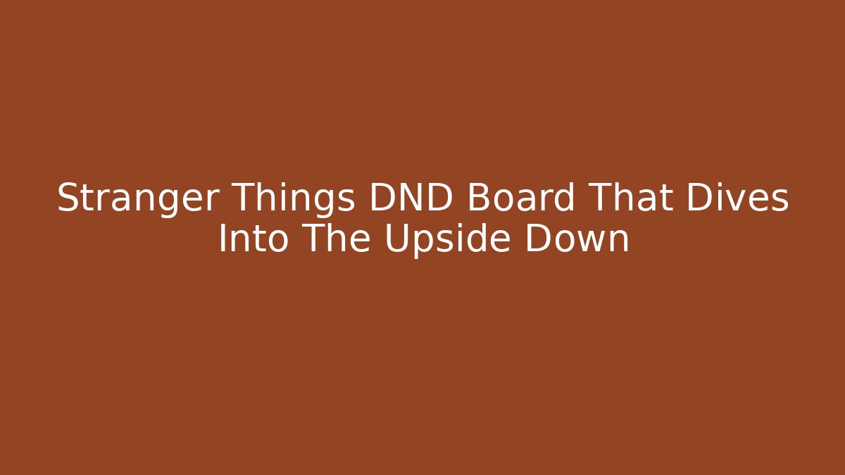 Stranger Things DND Board That Dives Into The Upside Down