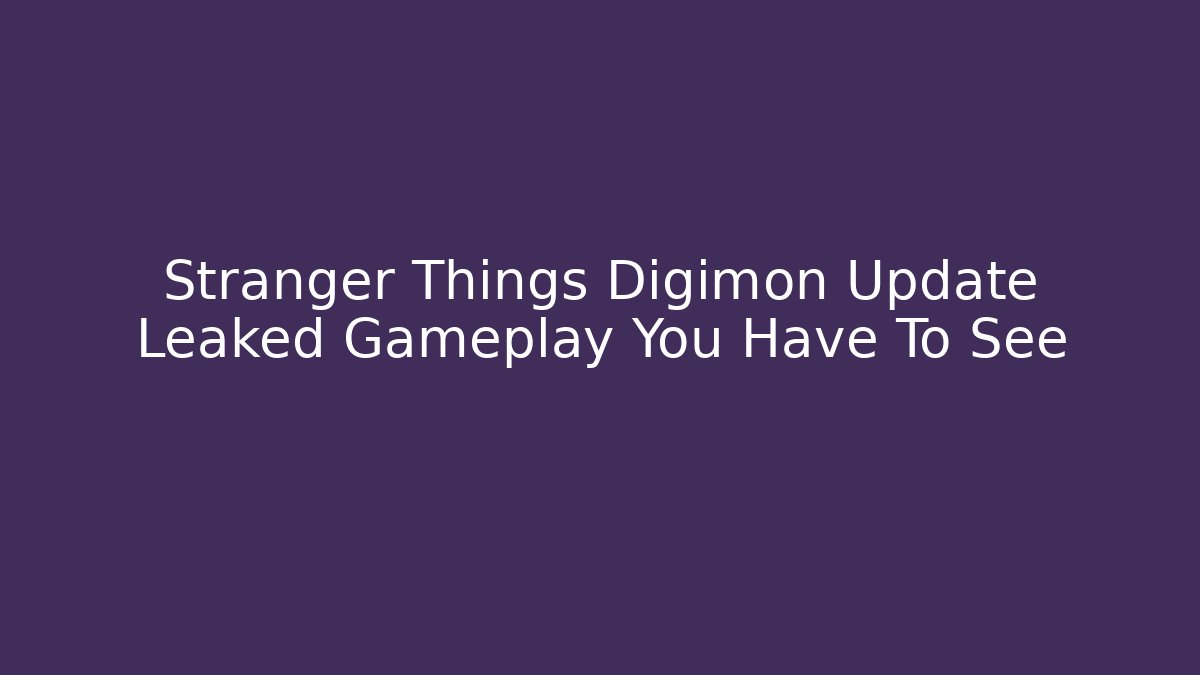 Stranger Things Digimon Update Leaked Gameplay You Have To See