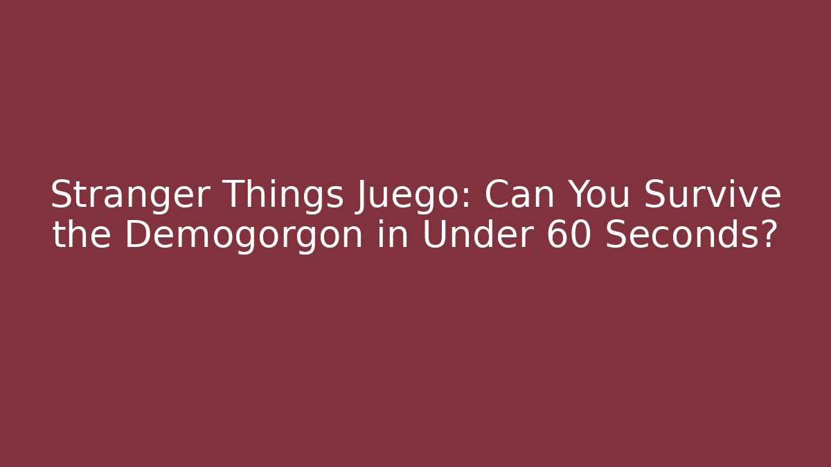 Stranger Things Juego: Can You Survive the Demogorgon in Under 60 Seconds?