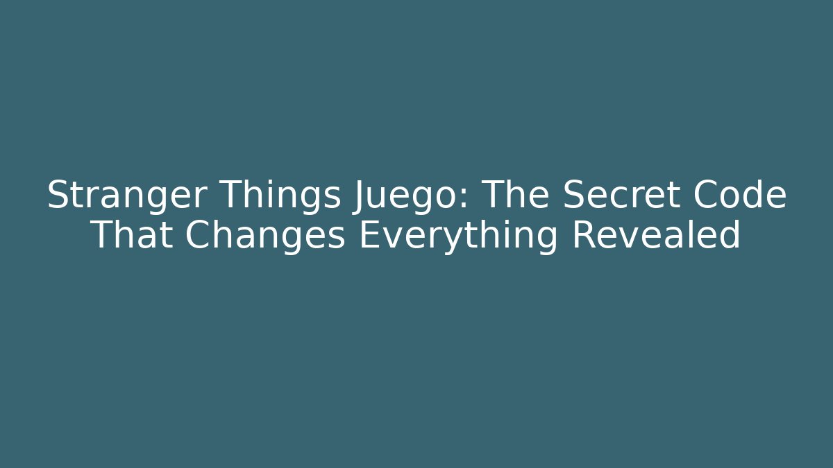 Stranger Things Juego: The Secret Code That Changes Everything Revealed