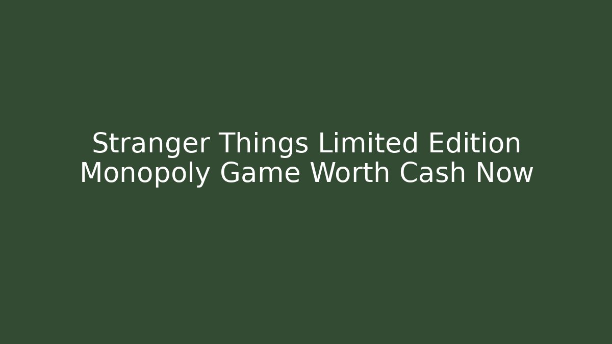 Stranger Things Limited Edition Monopoly Game Worth Cash Now