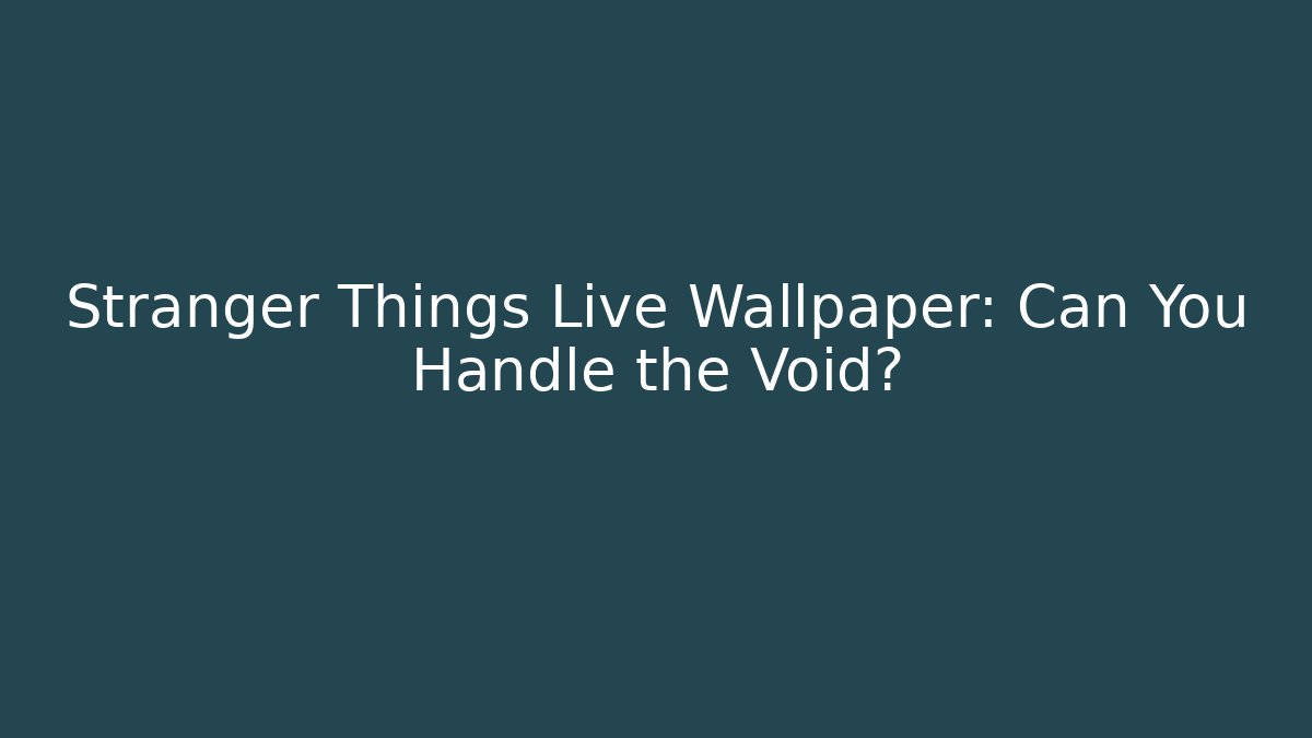 Stranger Things Live Wallpaper: Can You Handle the Void?