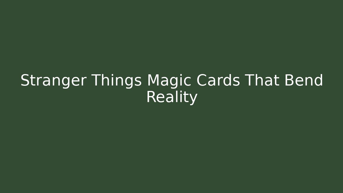 Stranger Things Magic Cards That Bend Reality - Critter Realm