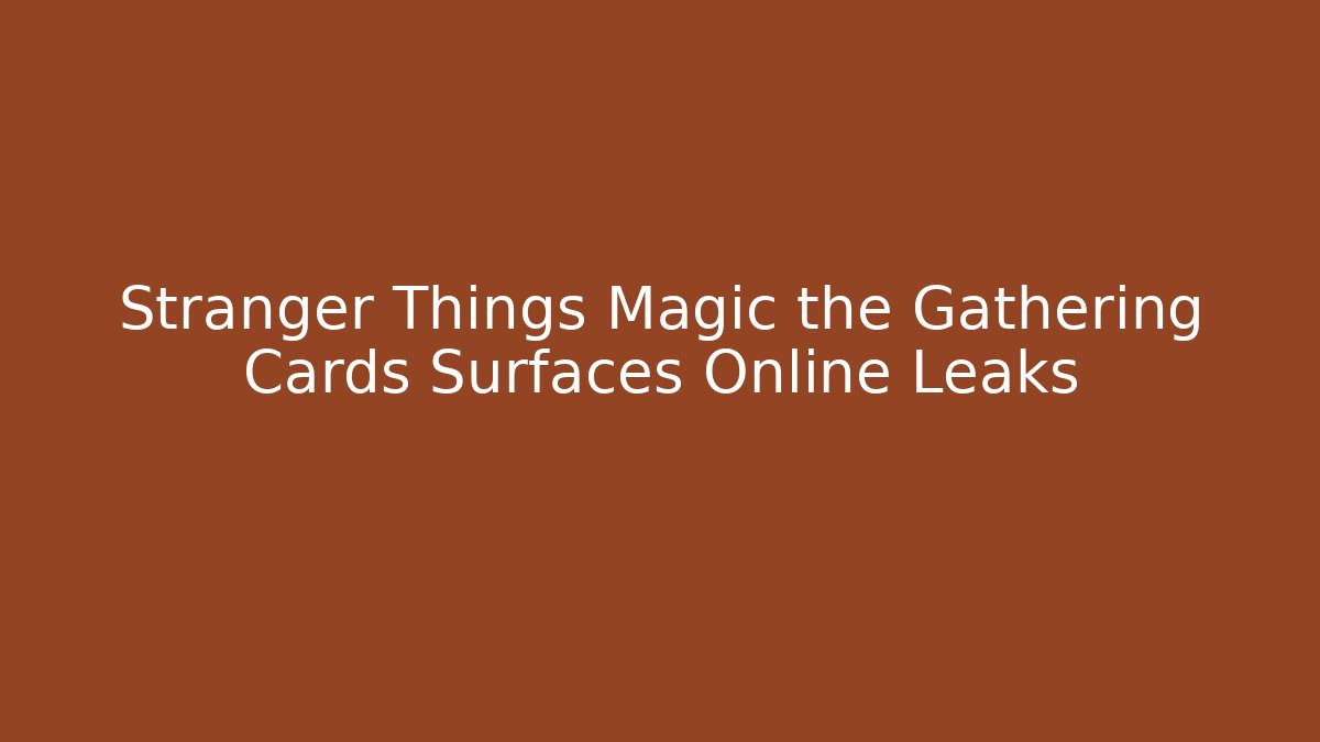 Stranger Things Magic the Gathering Cards Surfaces Online Leaks - Critter Realm