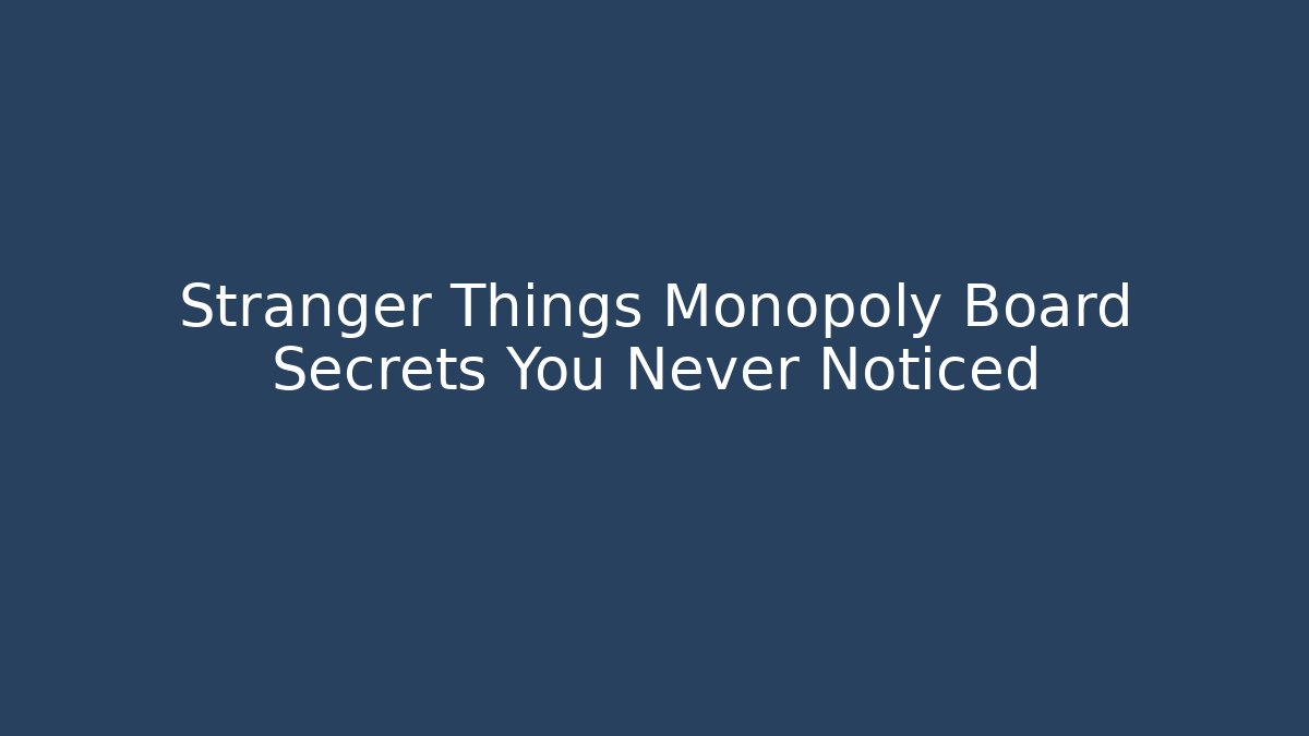 Stranger Things Monopoly Board Secrets You Never Noticed - Critter Realm