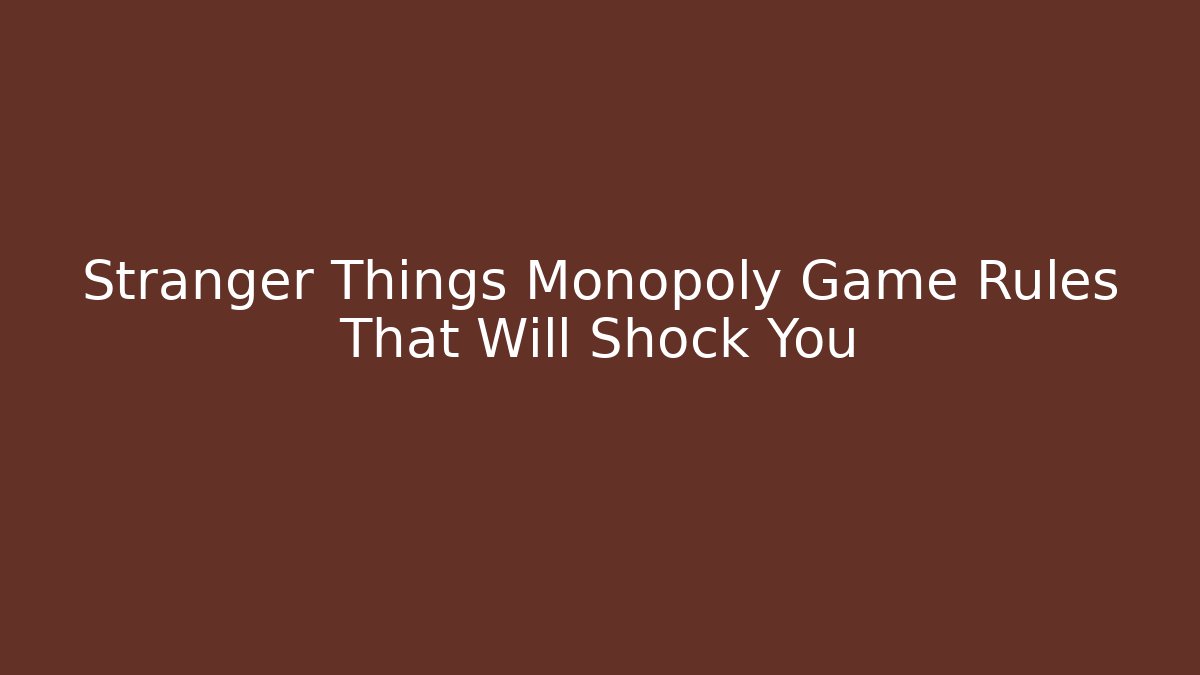 Stranger Things Monopoly Game Rules That Will Shock You