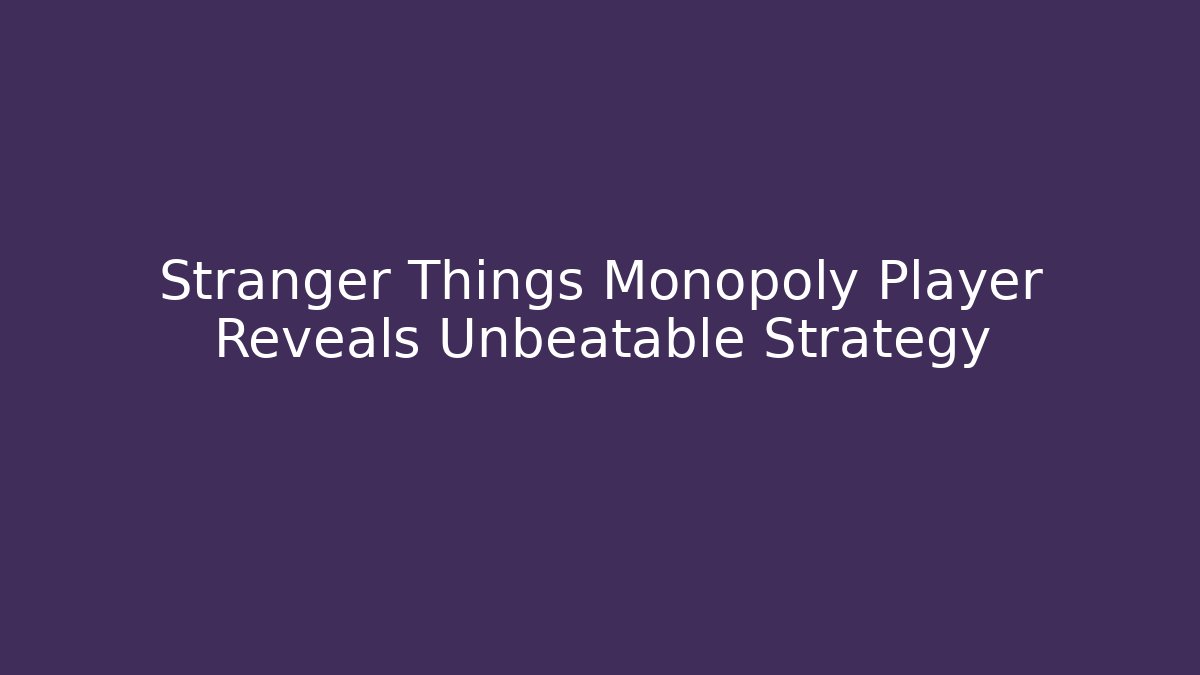 Stranger Things Monopoly Player Reveals Unbeatable Strategy