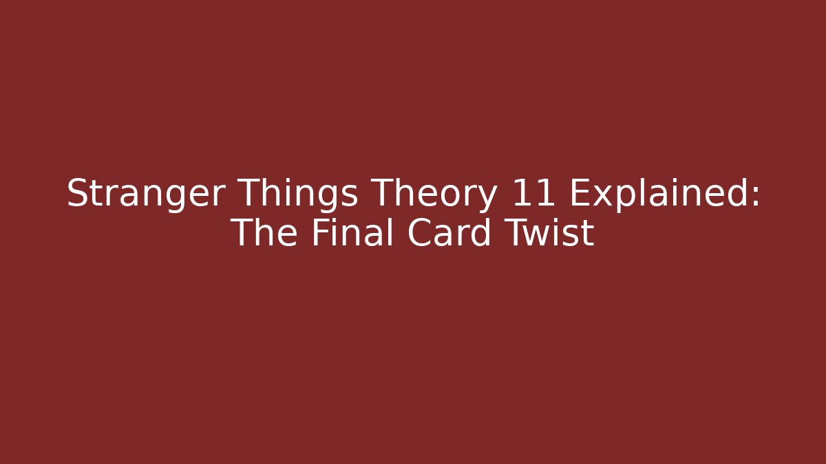 Stranger Things Theory 11 Explained: The Final Card Twist