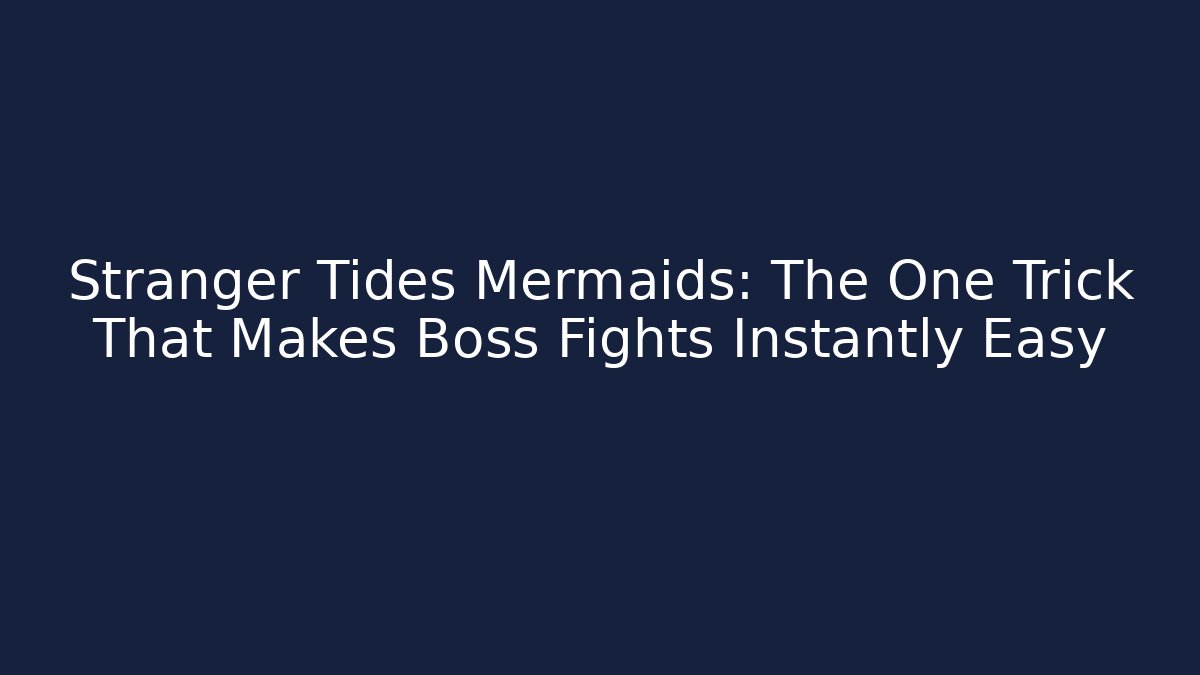 Stranger Tides Mermaids: The One Trick That Makes Boss Fights Instantly Easy