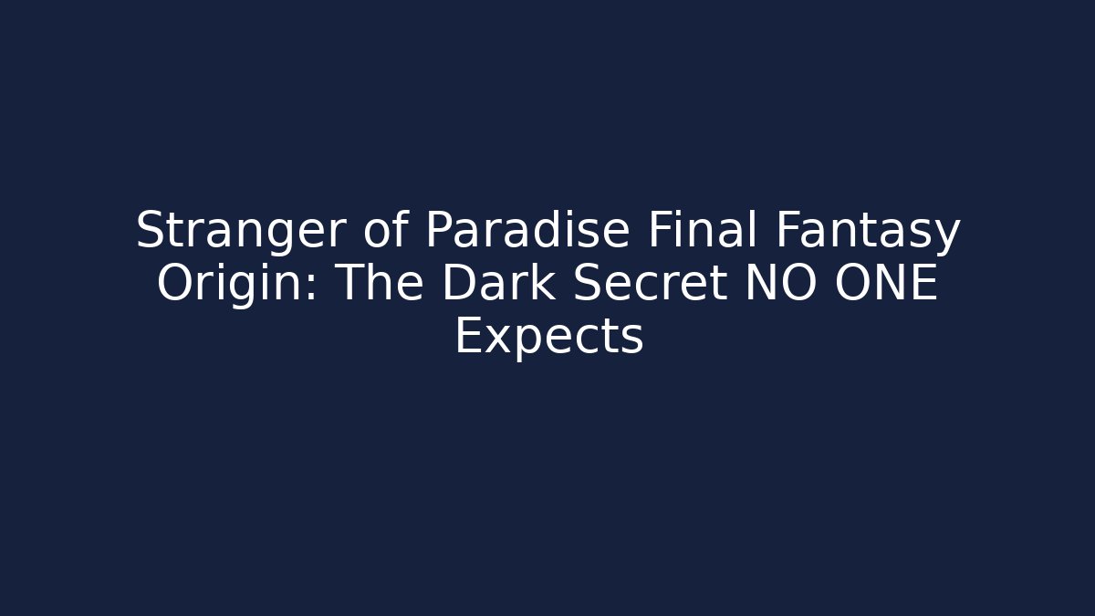 Stranger of Paradise Final Fantasy Origin: The Dark Secret NO ONE Expects