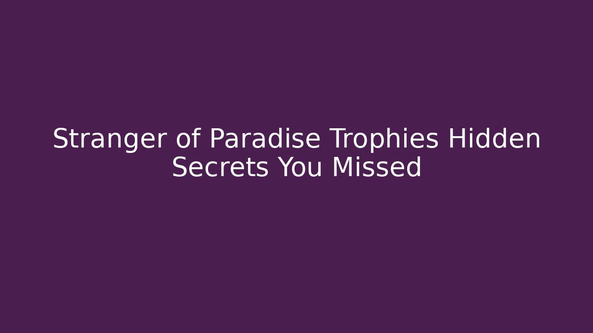 Stranger of Paradise Trophies Hidden Secrets You Missed